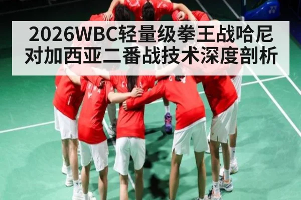 2026WBC轻量级拳王战哈尼对加西亚二番战技术深度剖析